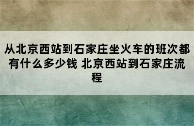从北京西站到石家庄坐火车的班次都有什么多少钱 北京西站到石家庄流程